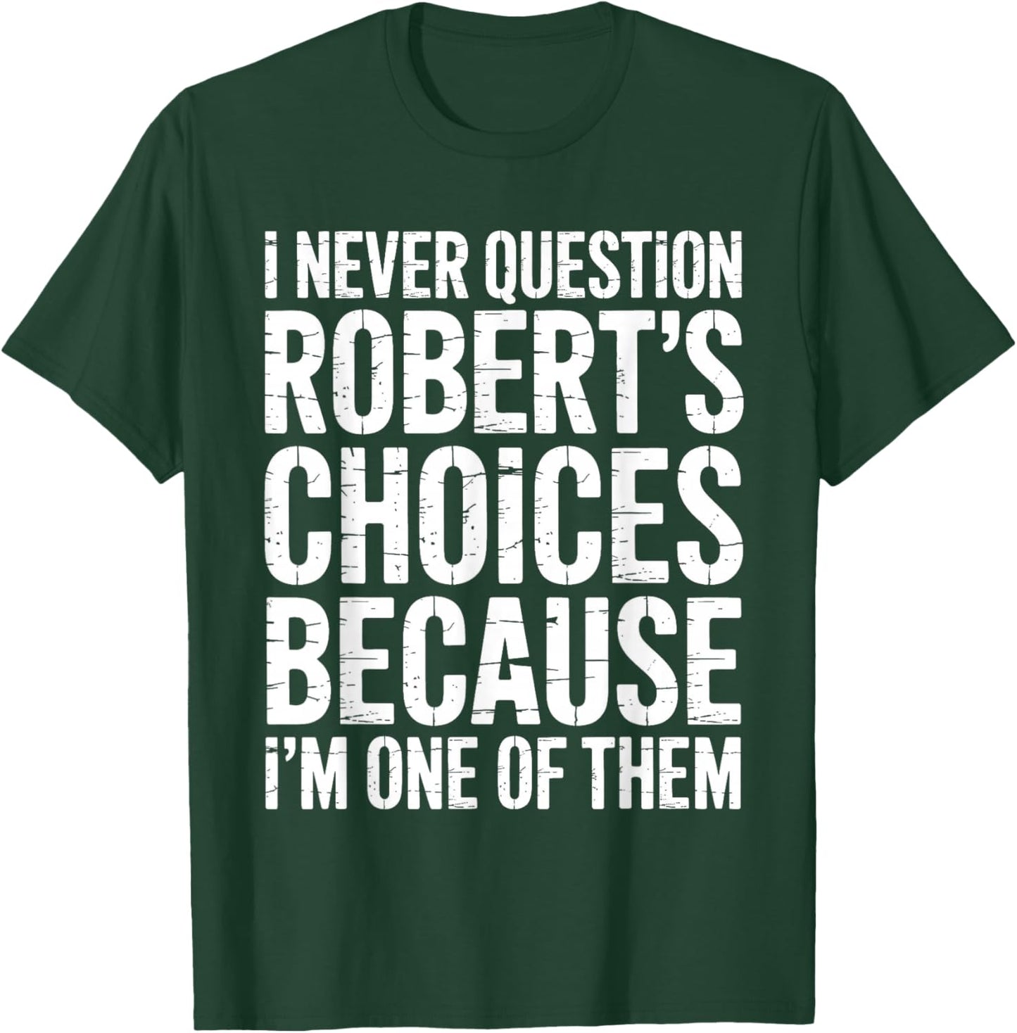 I Never Question Robert's Choices Because I'm One of Them T-Shirt - T-Shirt | Forest