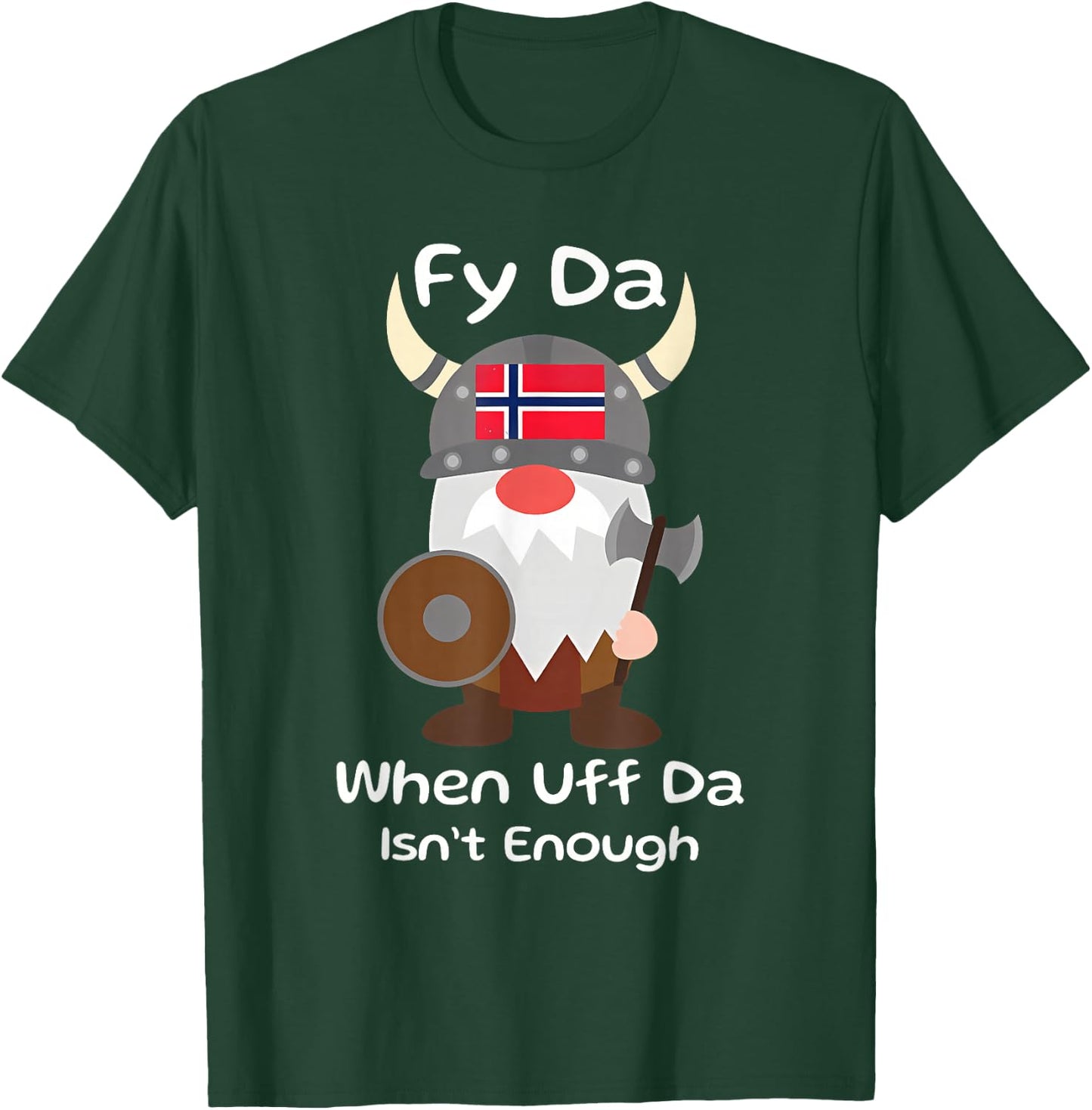 Fy Da When Uff Da Isn't Enough funny design T-Shirt - T-Shirt | Forest