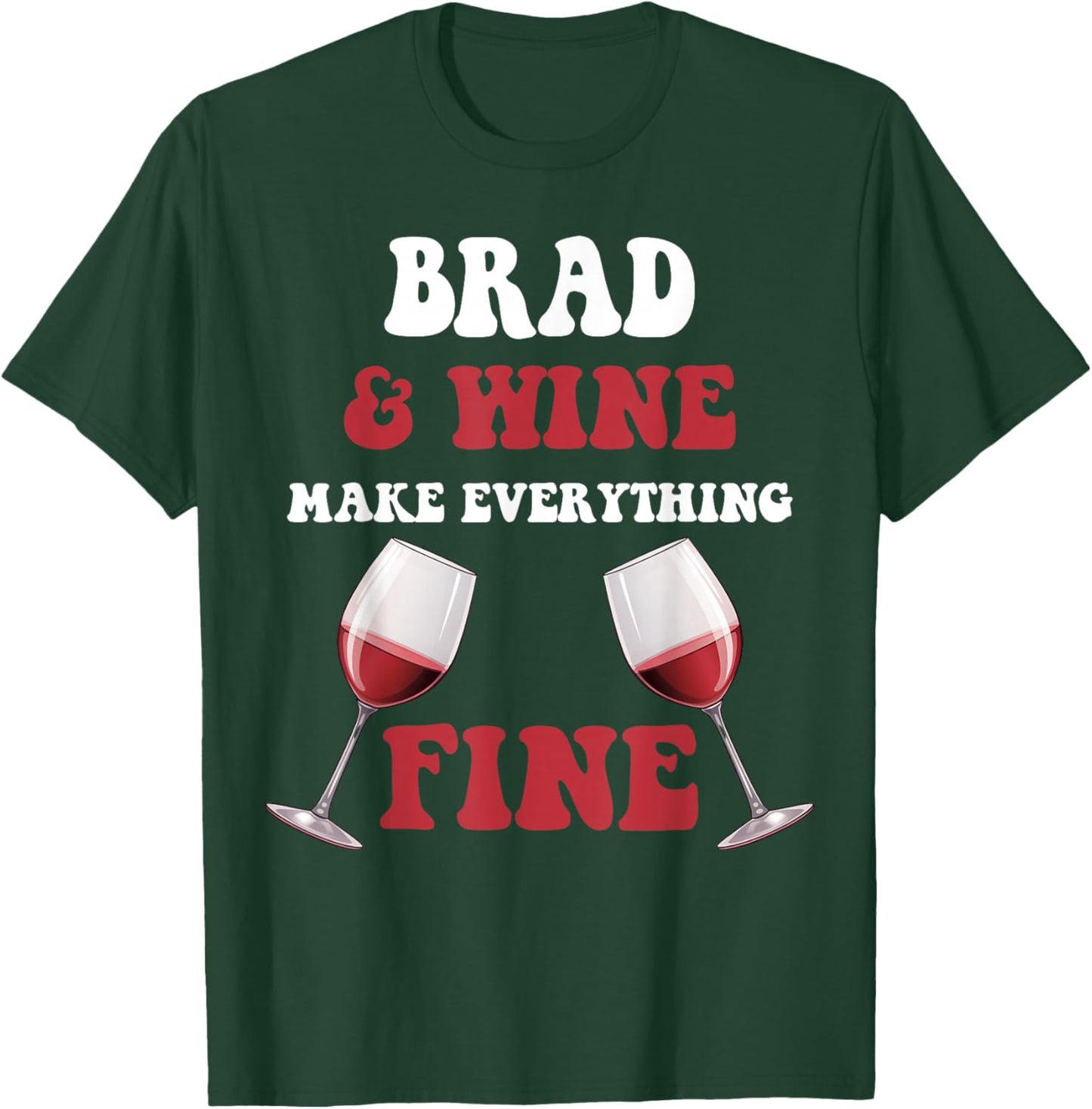 BRAD And Wine Make Everything Fine Name BRAD T-Shirt - T-Shirt | Forest