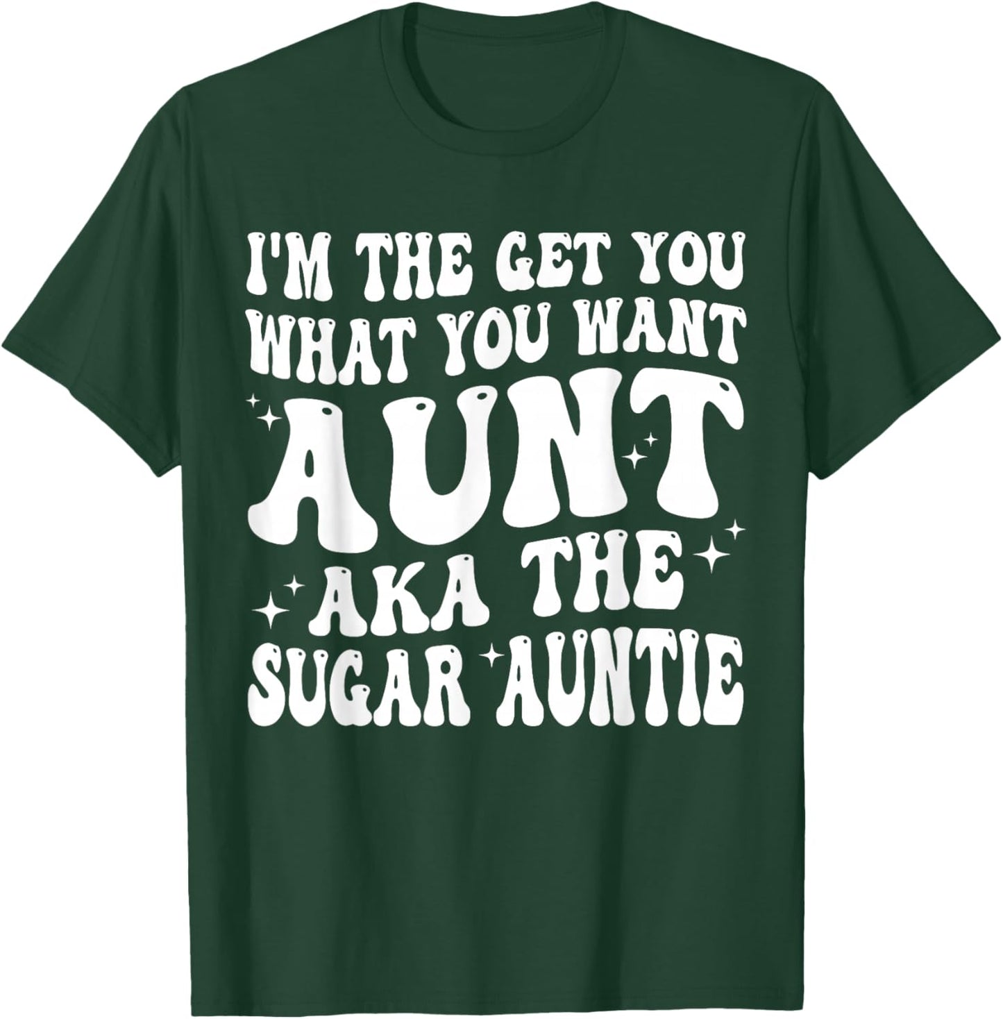 I'm the Get You What You Want Aunt AKA The Sugar Auntie T-Shirt - T-Shirt | Forest