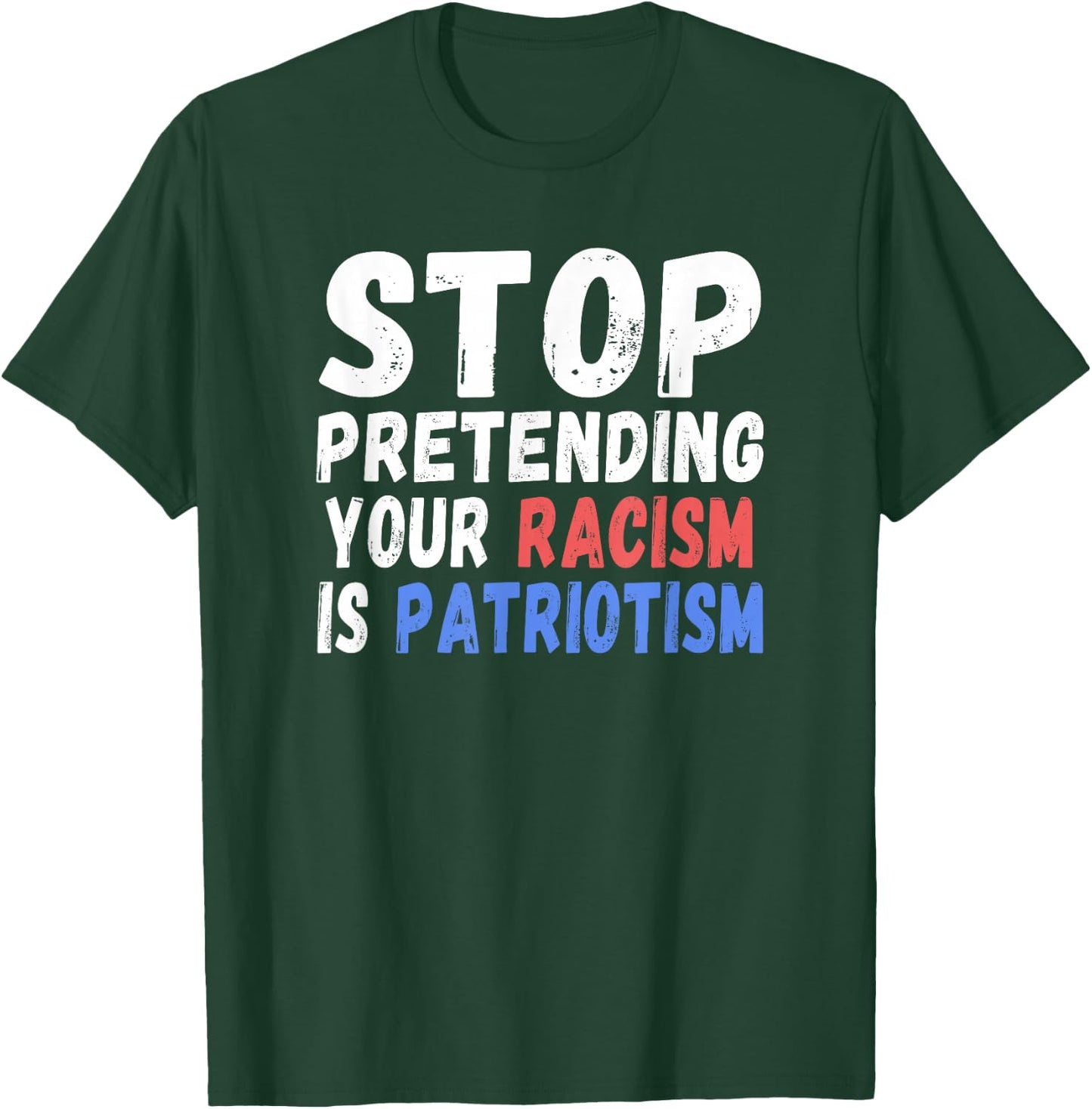Stop Pretending Your Racism Is Patriotism | Anti Trump T-Shirt - T-Shirt | Forest
