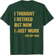 I Thought I Retired But Now I Just Work For My Dog T-Shirt - T-Shirt | Forest