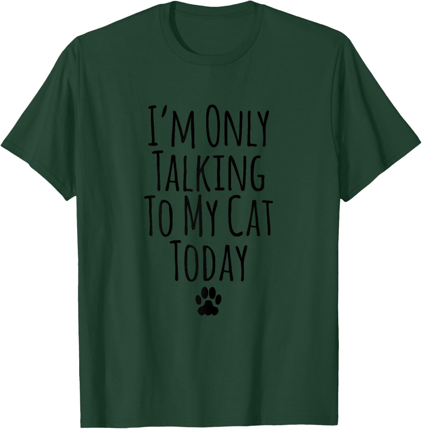 I'm Only Talking To My Cat Today Funny Sarcastic Saying T-Shirt - T-Shirt | Forest