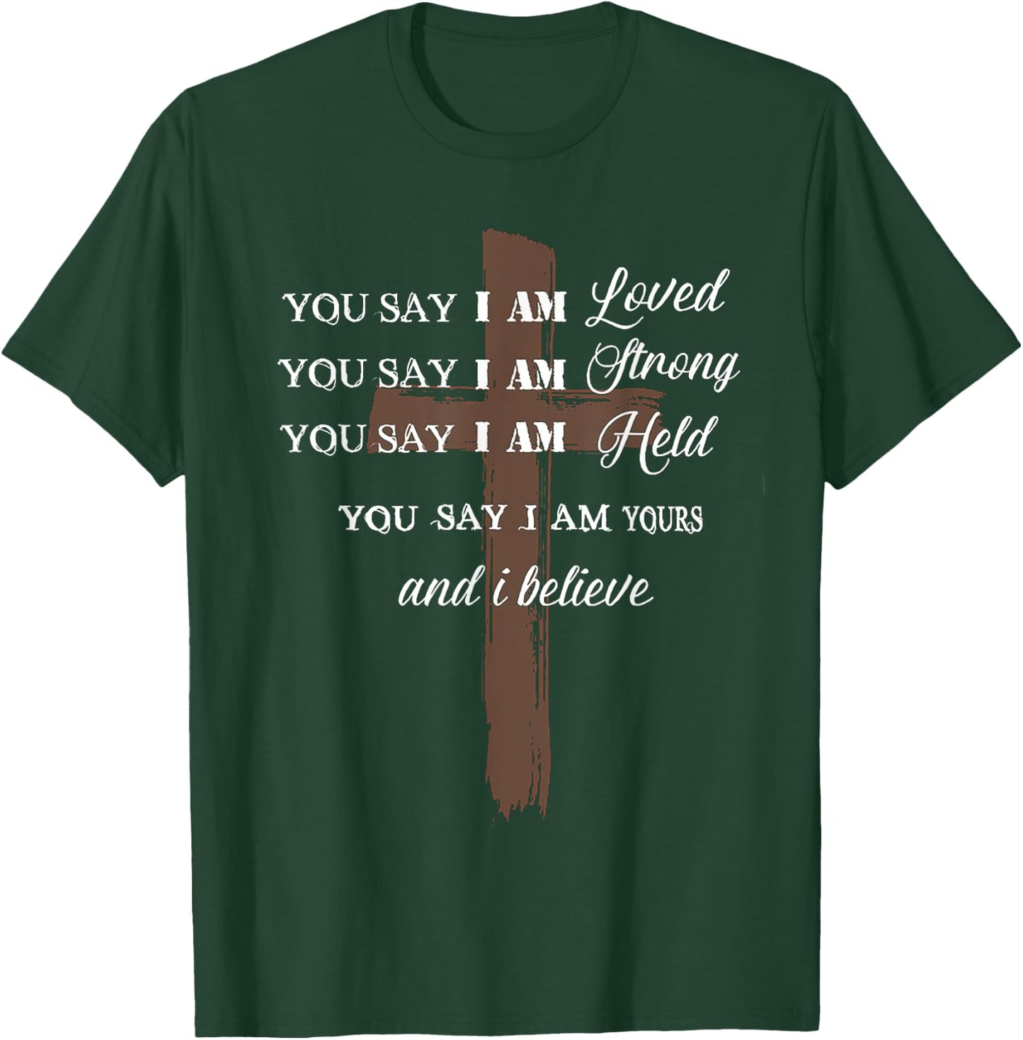 ou Say I am Loved am Strong am Held am Loved and I Believe T-Shirt - T-Shirt | Forest