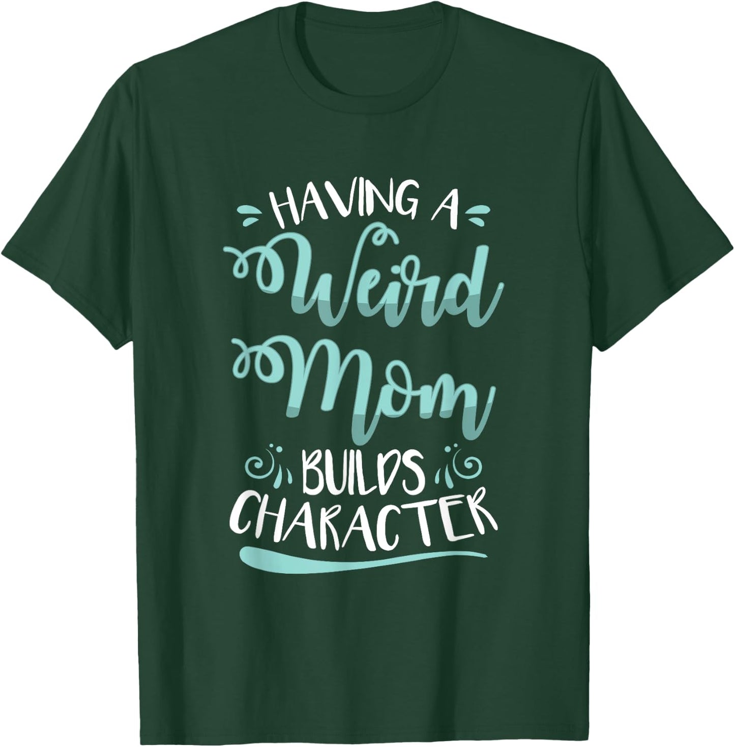 Having A Weird Mom Builds Character T-Shirt - T-Shirt | Forest