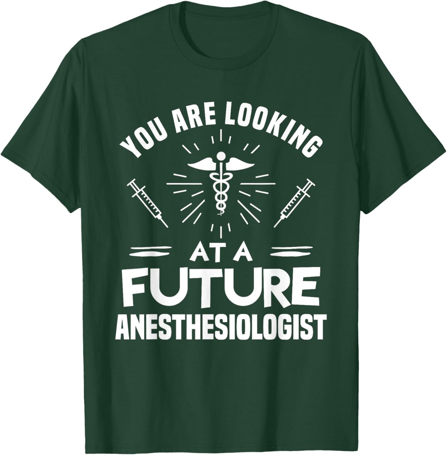 You Are Looking At A Future Anesthesiologist Anesthesiology T-Shirt - T-Shirt | Forest