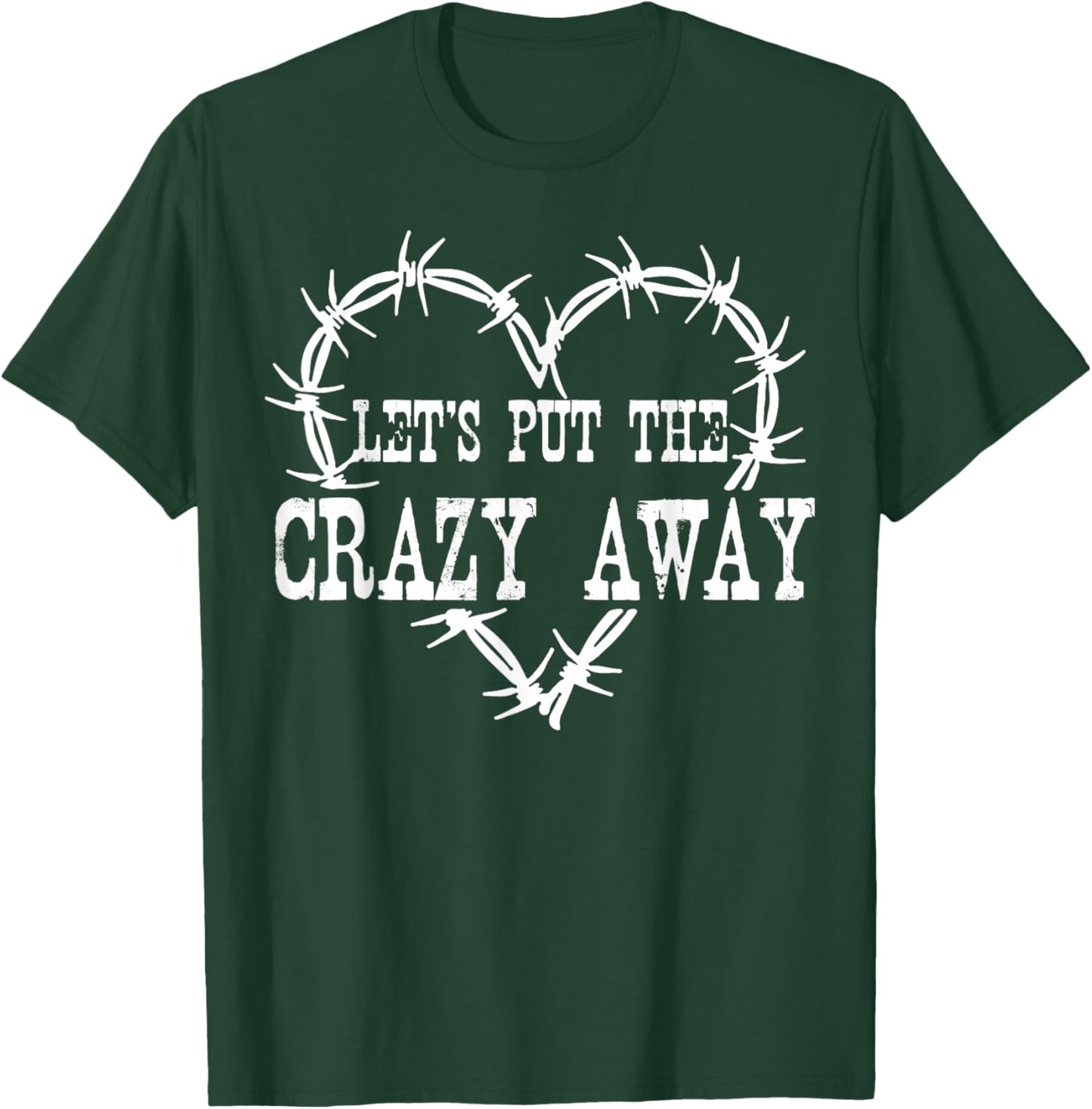Let Put The Crazy Away T-Shirt - T-Shirt | Forest