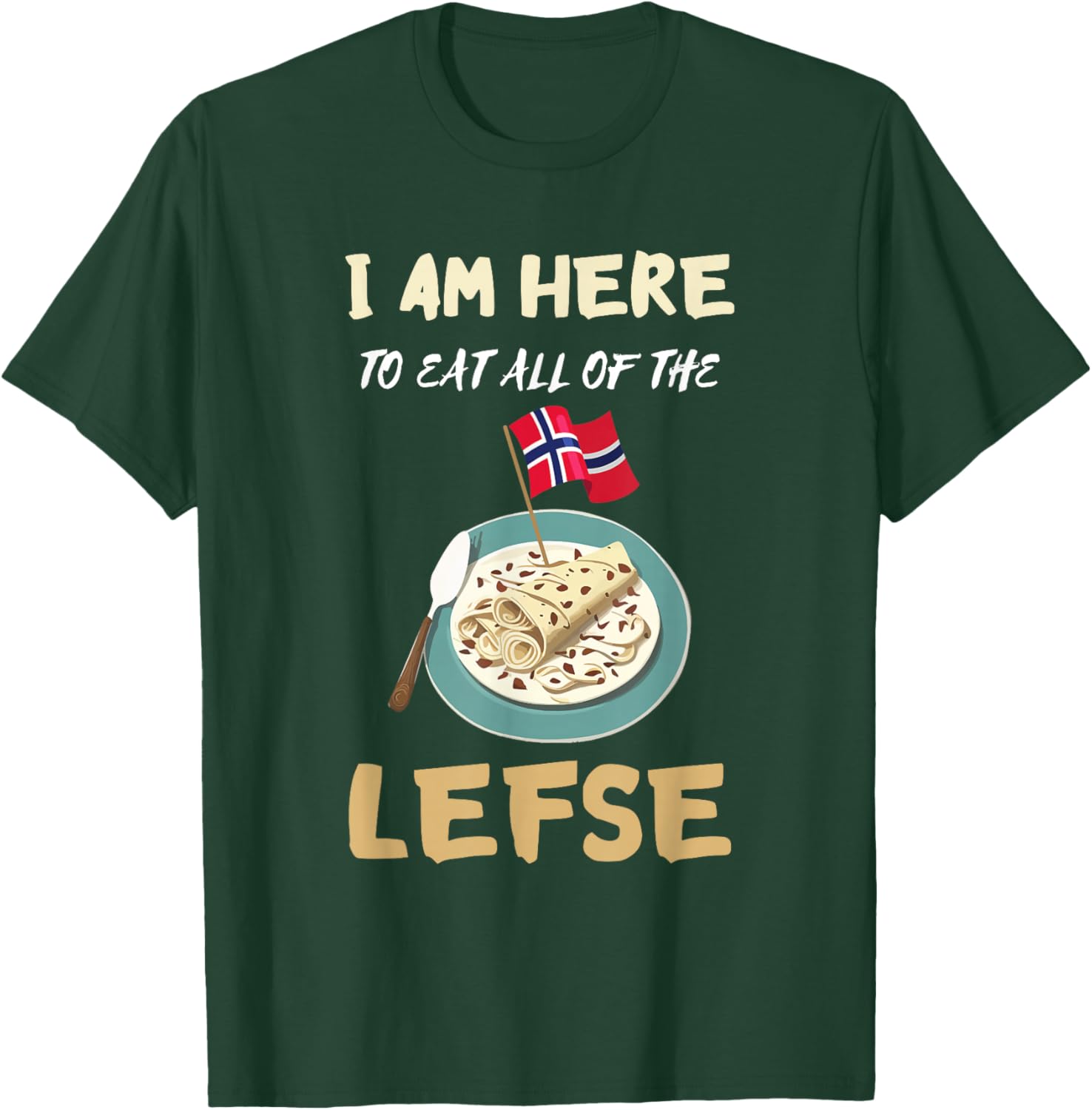 Lefse I Am Here To Eat All Norwegian Food Lefse Lover T-Shirt - T-Shirt | Forest