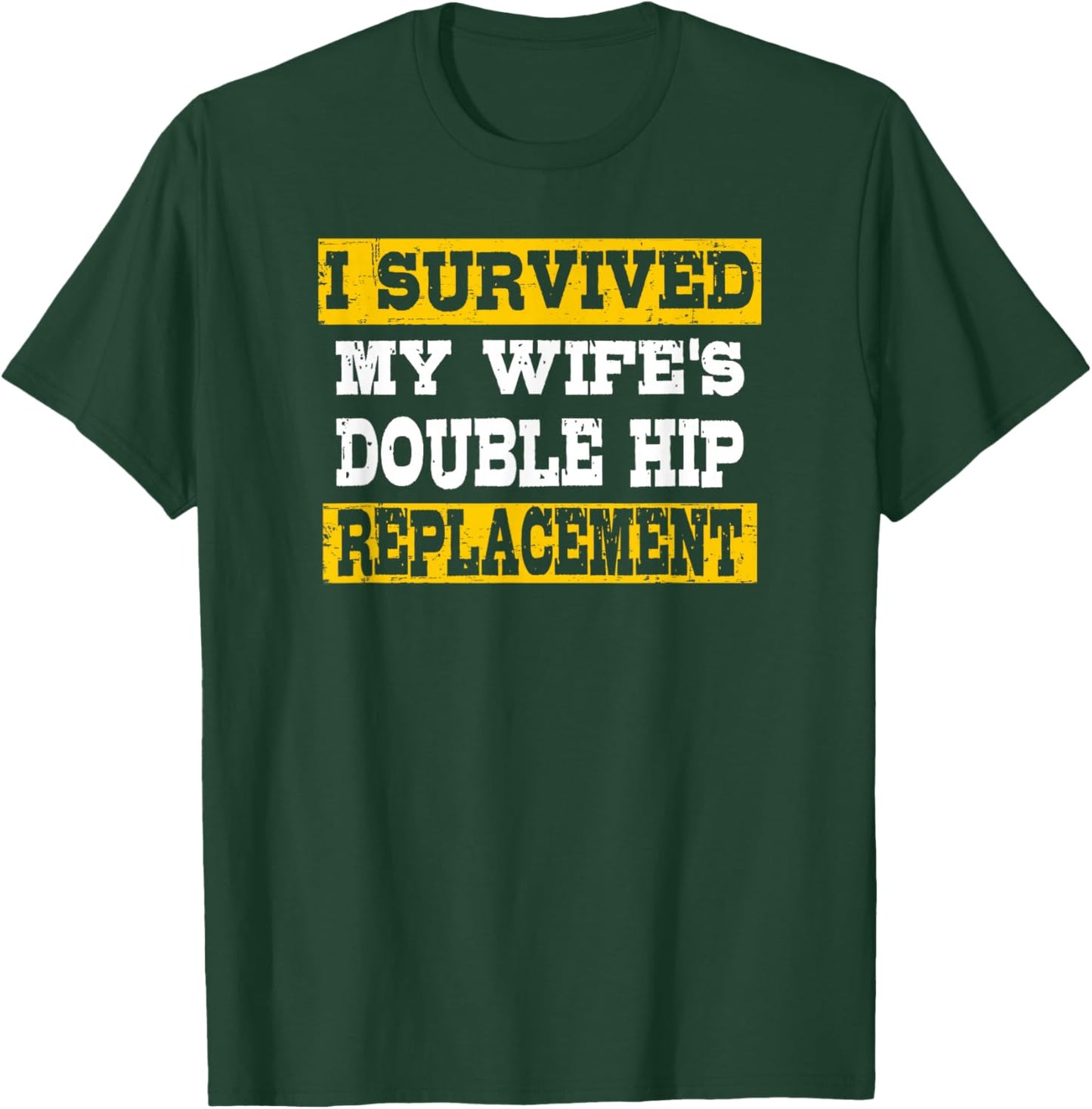 I Survived My Wife's Double Hip Replacement T-Shirt - T-Shirt | Forest