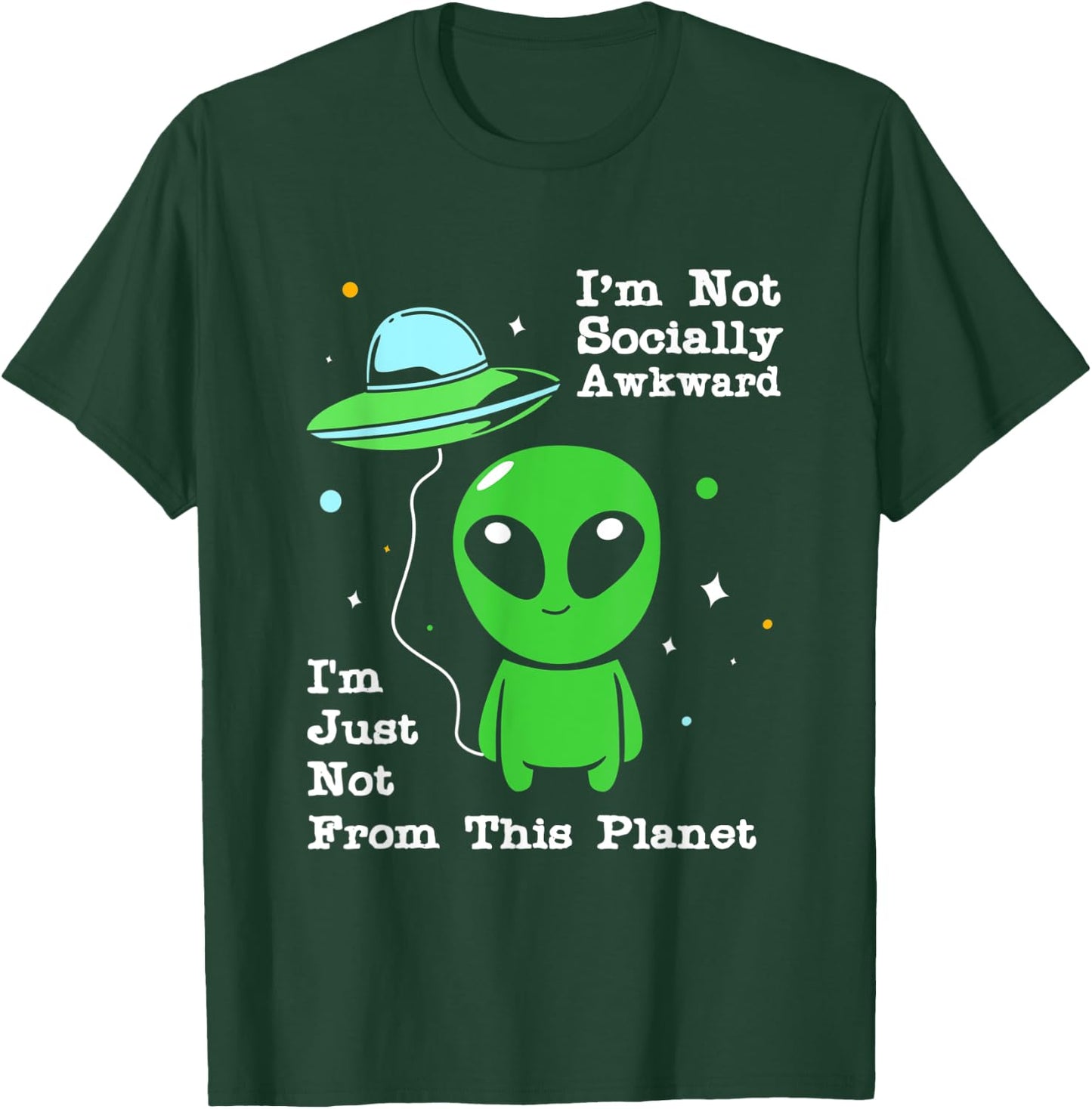 Im Not Socially Awkward Im Just Not From This Planet Alien T-Shirt - T-Shirt | Forest