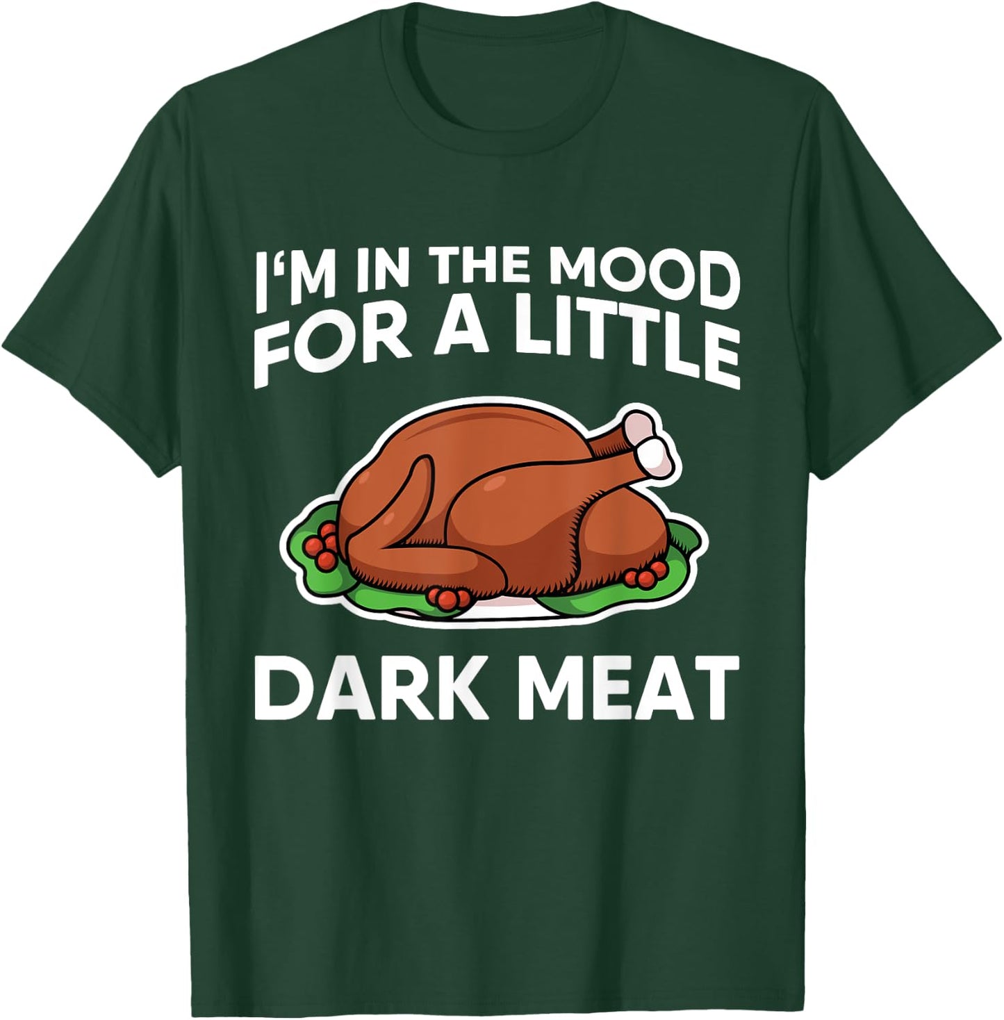 Thanksgiving I'm In The Mood For Dark Meat Dirty Adult Humor T-Shirt - T-Shirt | Forest