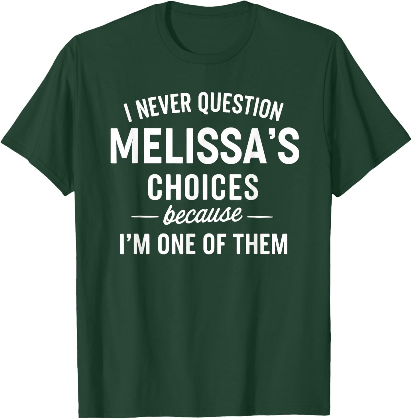 I Never Question MELISSA'S Choices Because I'm One of Them T-Shirt - T-Shirt | Forest