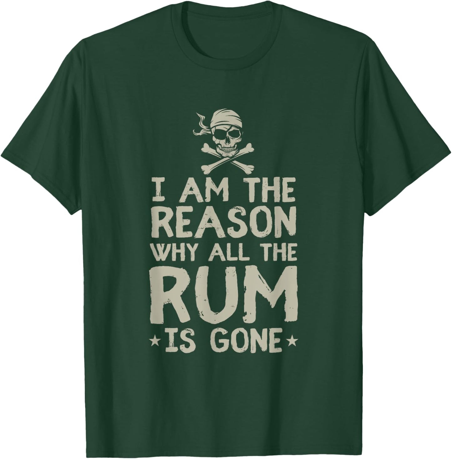 I Am Reason Why All The Rum Is Gone Gift Pirate Love Alcohol T-Shirt - T-Shirt | Forest