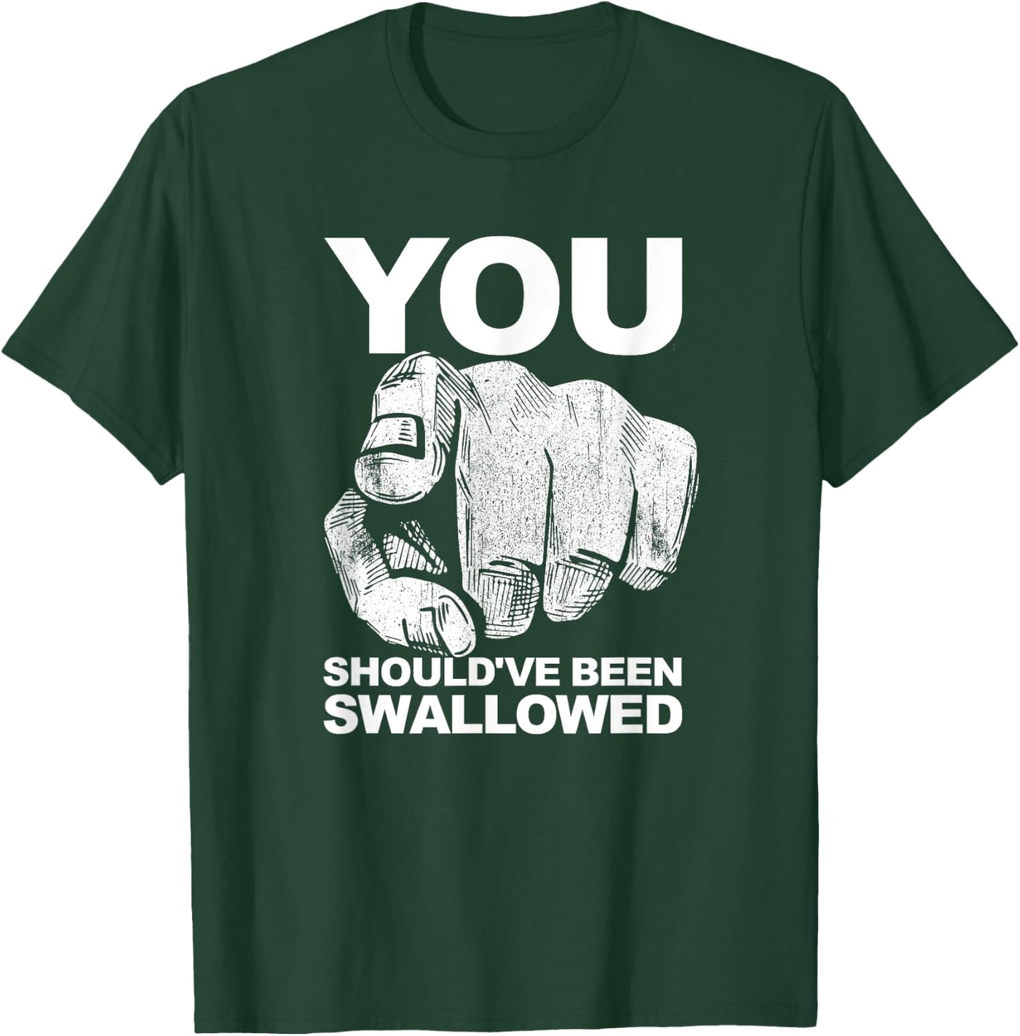 You Should've Been Swallowed Adult Humor Raunchy T-Shirt - T-Shirt | Forest