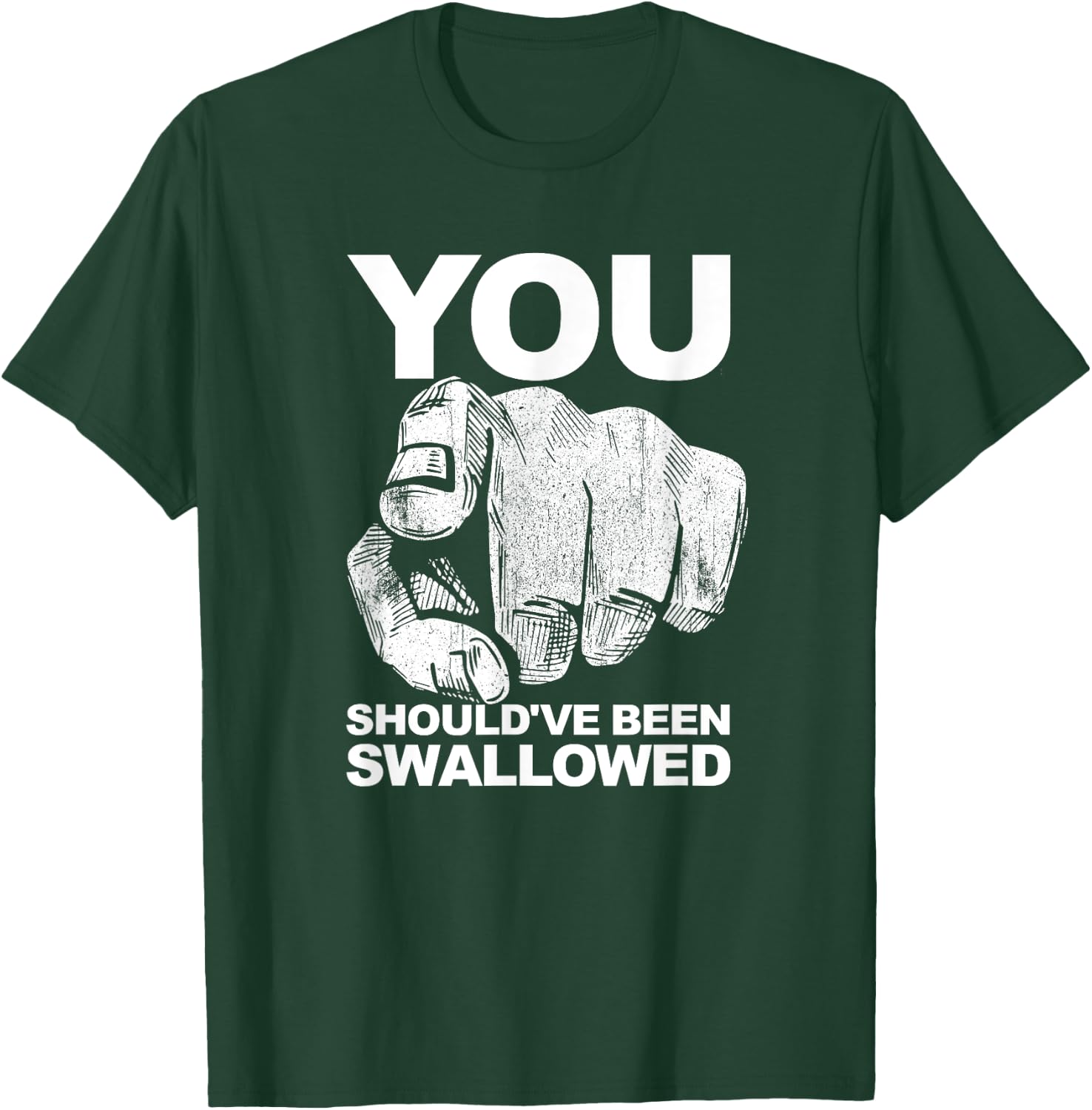 You Should've Been Swallowed Adult Humor Raunchy T-Shirt - T-Shirt | Forest