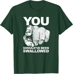 You Should've Been Swallowed Adult Humor Raunchy T-Shirt - T-Shirt | Forest