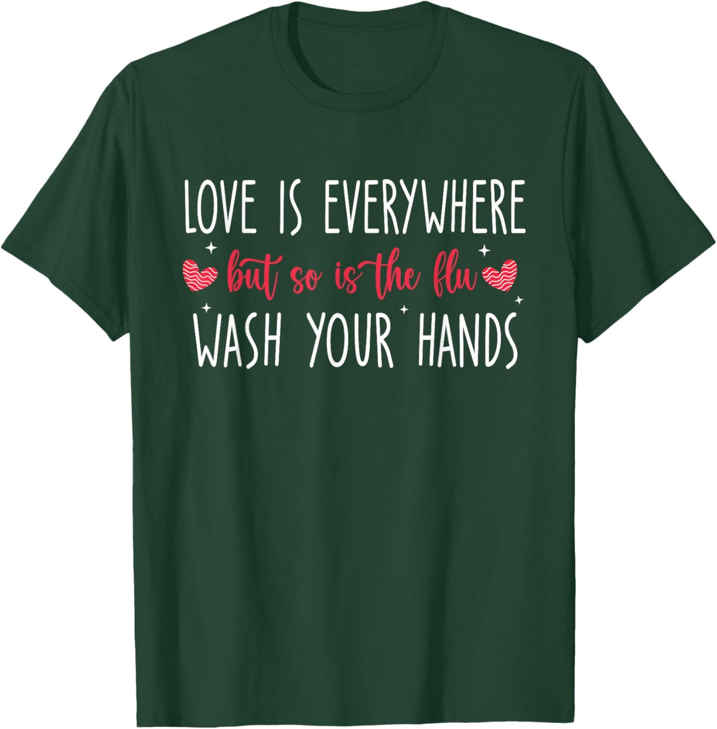 Love Is Everywhere But So Is The Flu Wash Your Hands Nurse T-Shirt - T-Shirt | Forest