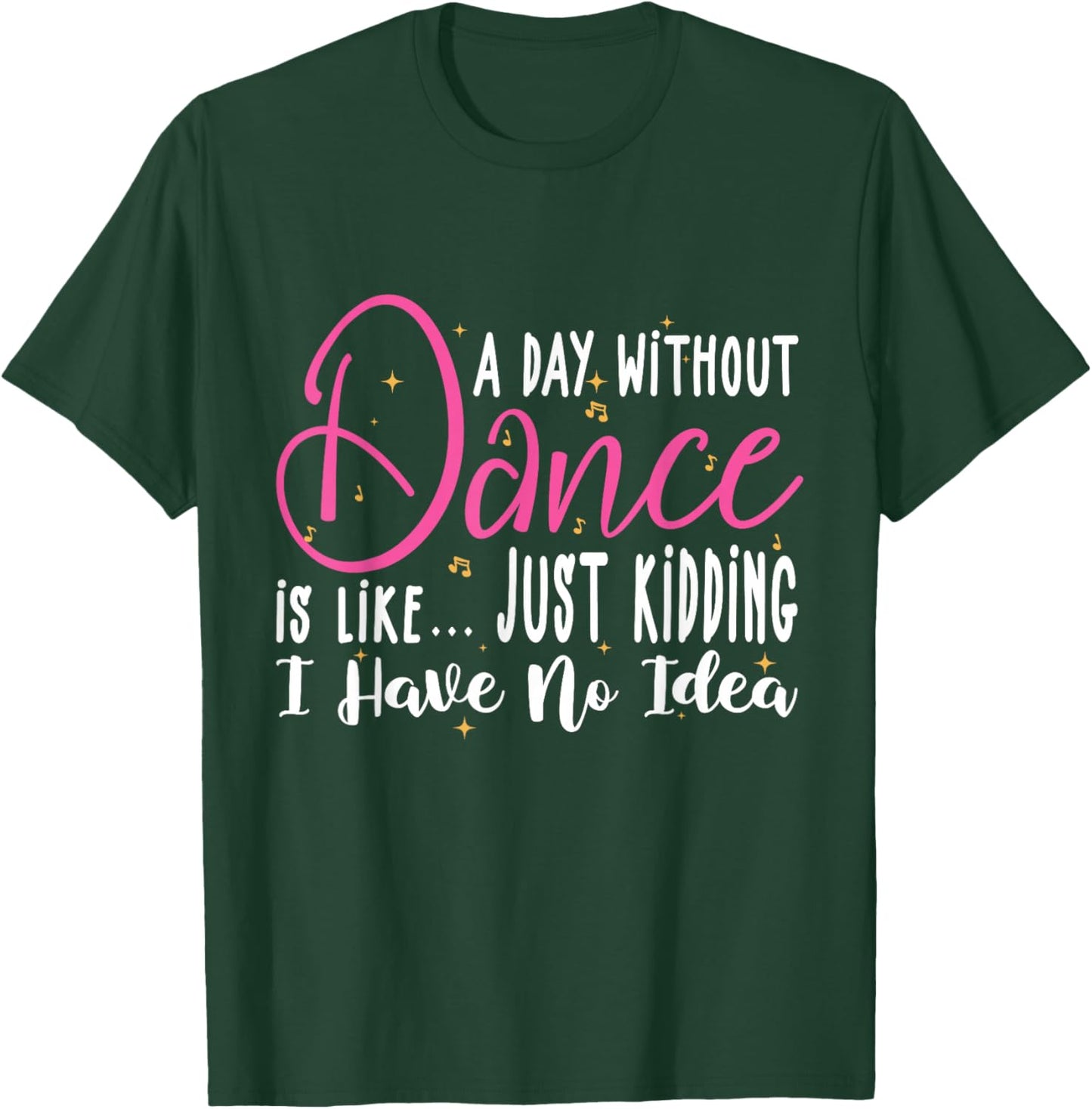 A Day Without Dance Is Like Gifts . Funny Dance T-Shirt - T-Shirt | Forest