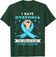 I have Dystonia Awareness T-Shirt - T-Shirt | Forest