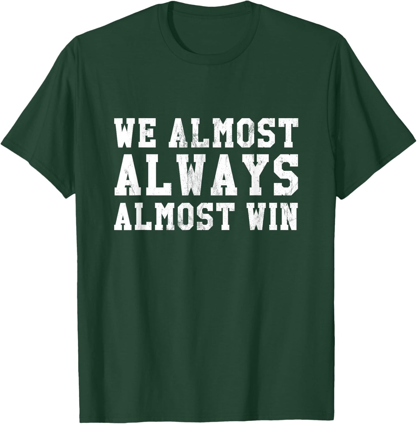 We Almost Always Almost Win Funny Sports Fan T-Shirt - T-Shirt | Forest