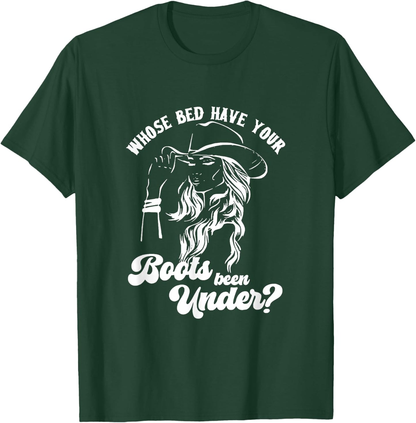 Whose Bed Have Your Boots Been Under Apparel T-Shirt - T-Shirt | Forest