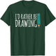 Funny Artist Gift I Would Rather Draw Art T-Shirt - T-Shirt | Forest