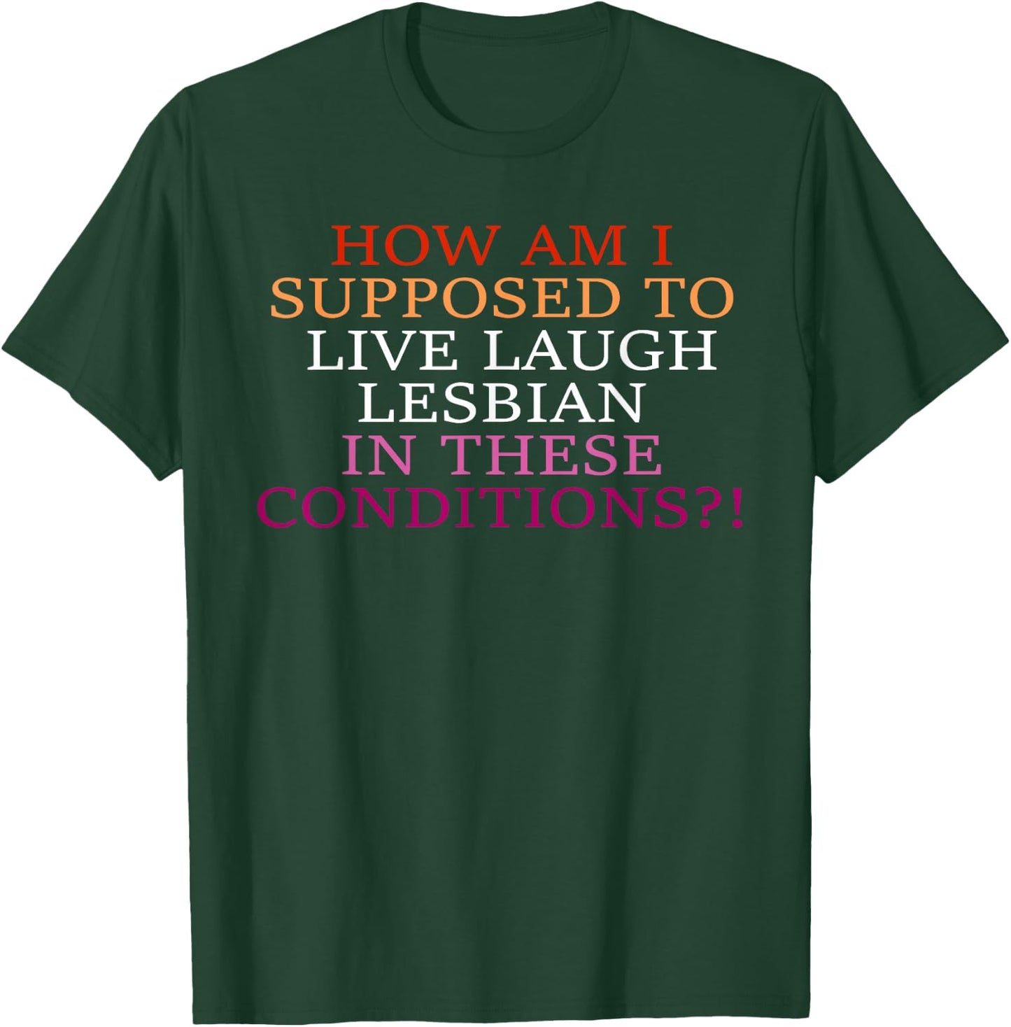How Am I Supposed To Live Laugh Lesbian In These Conditions? T-Shirt - T-Shirt | Forest