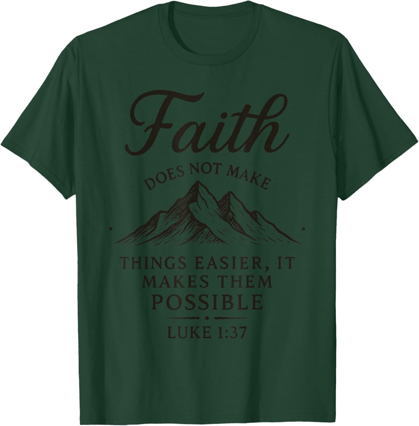Faith Does Not Make Things Easier It Makes Them Possible T-Shirt - T-Shirt | Forest