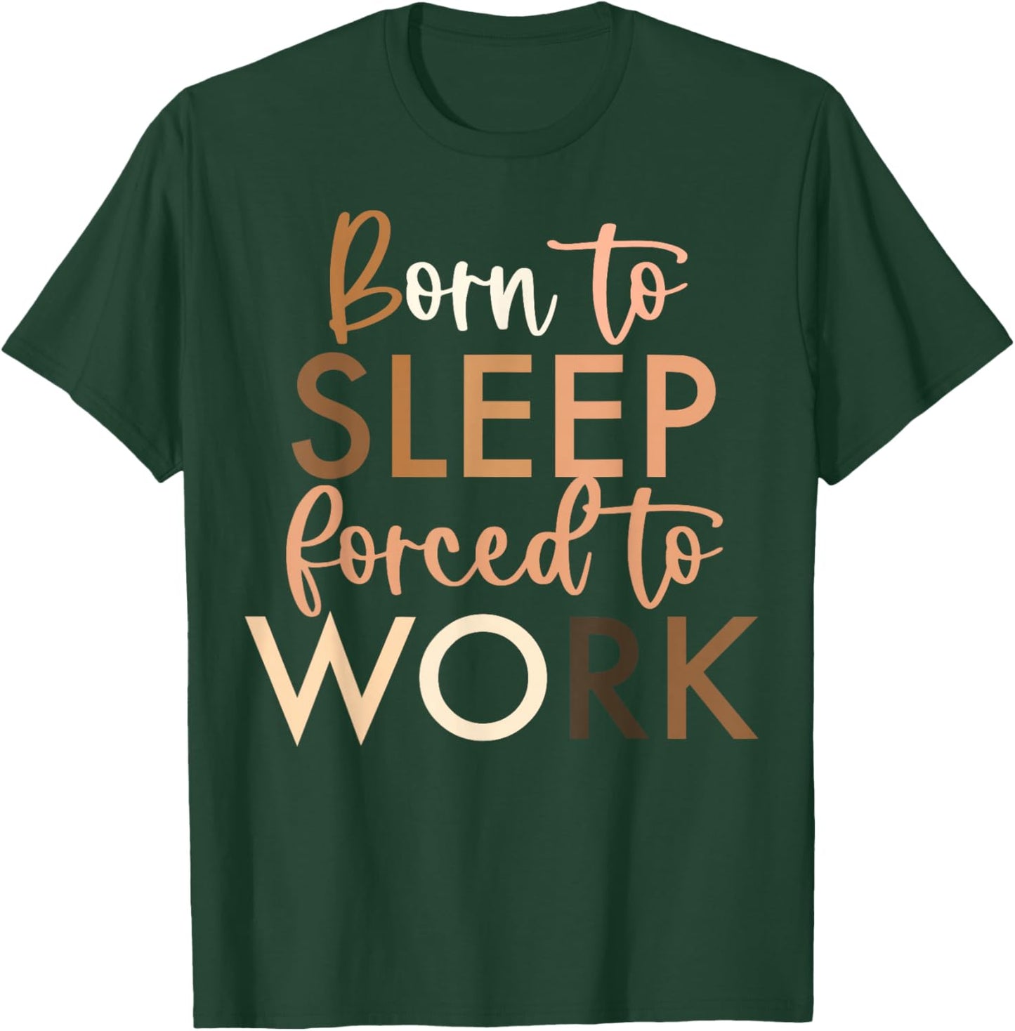 Born To Sleep, Forced To Work T-Shirt - T-Shirt | Forest