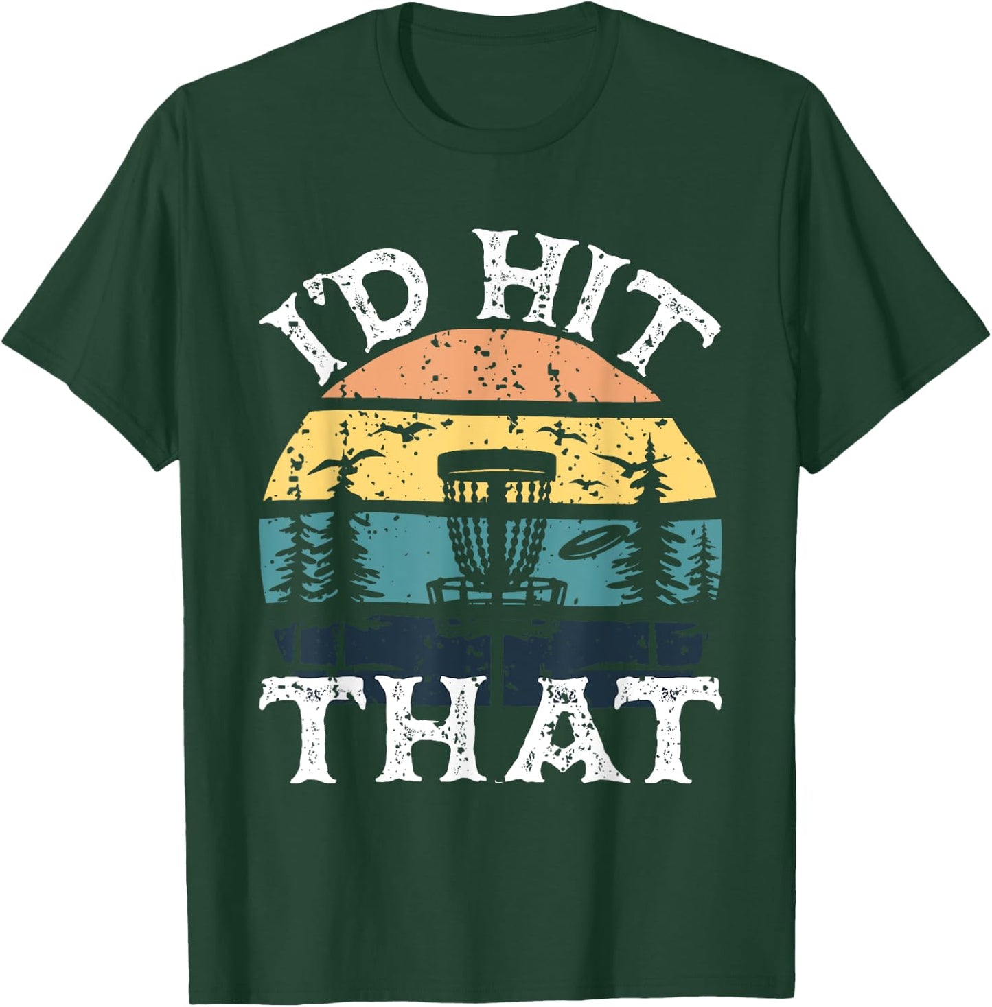 I'd Hit That - Disc Golf Player Flying Disc Golfer T-Shirt - T-Shirt | Forest