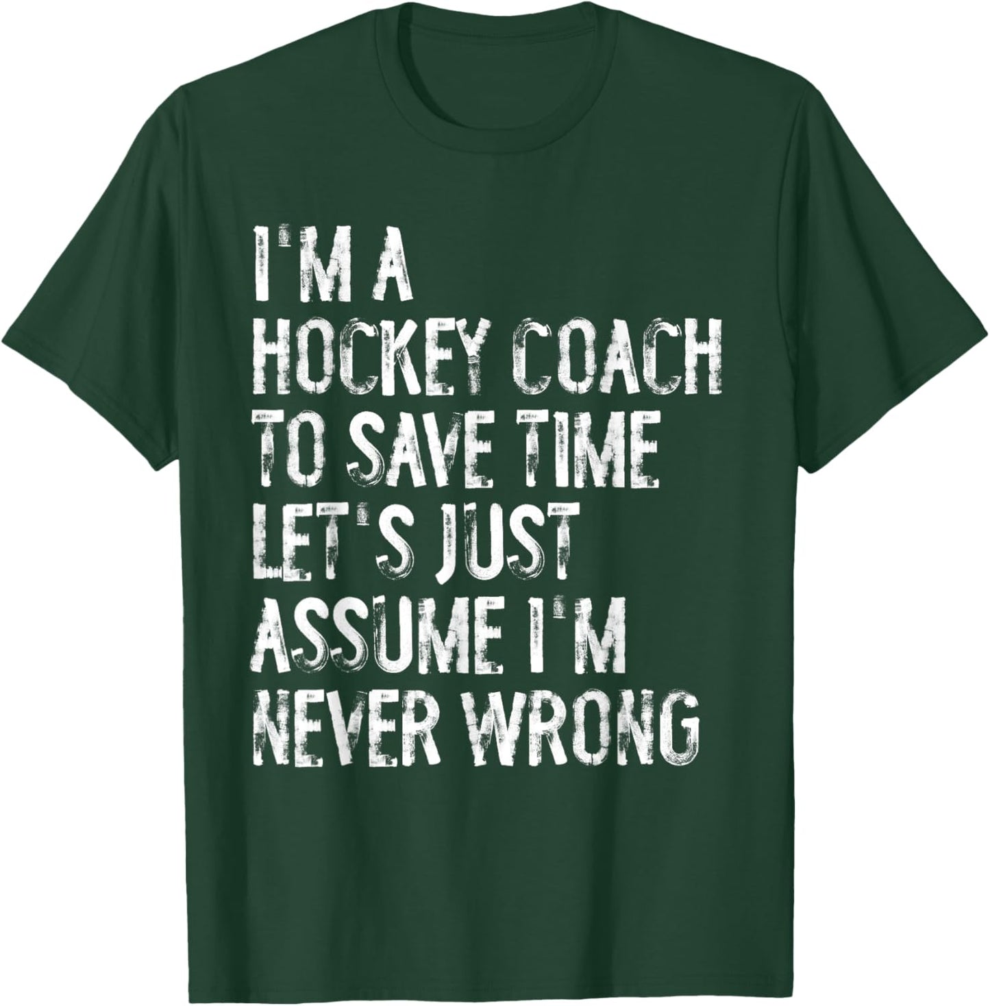 I'm A Hockey Coach Assume I'm Never Wrong T-Shirt - T-Shirt | Forest