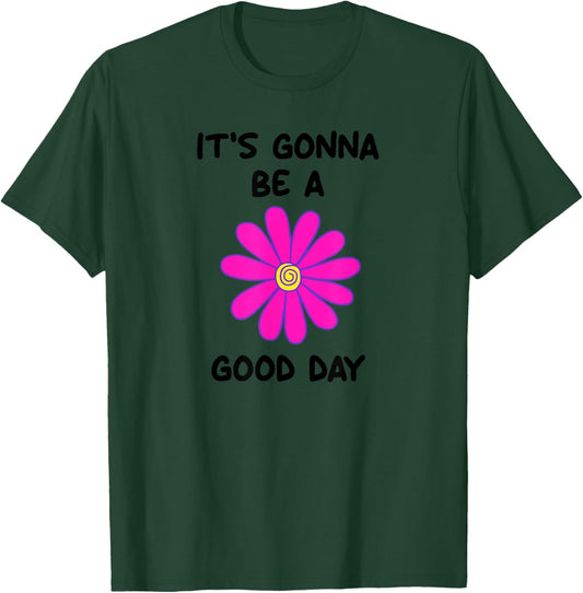 It's Gonna Be A Good Day, Flower, Inspirational T-Shirt - T-Shirt | Forest