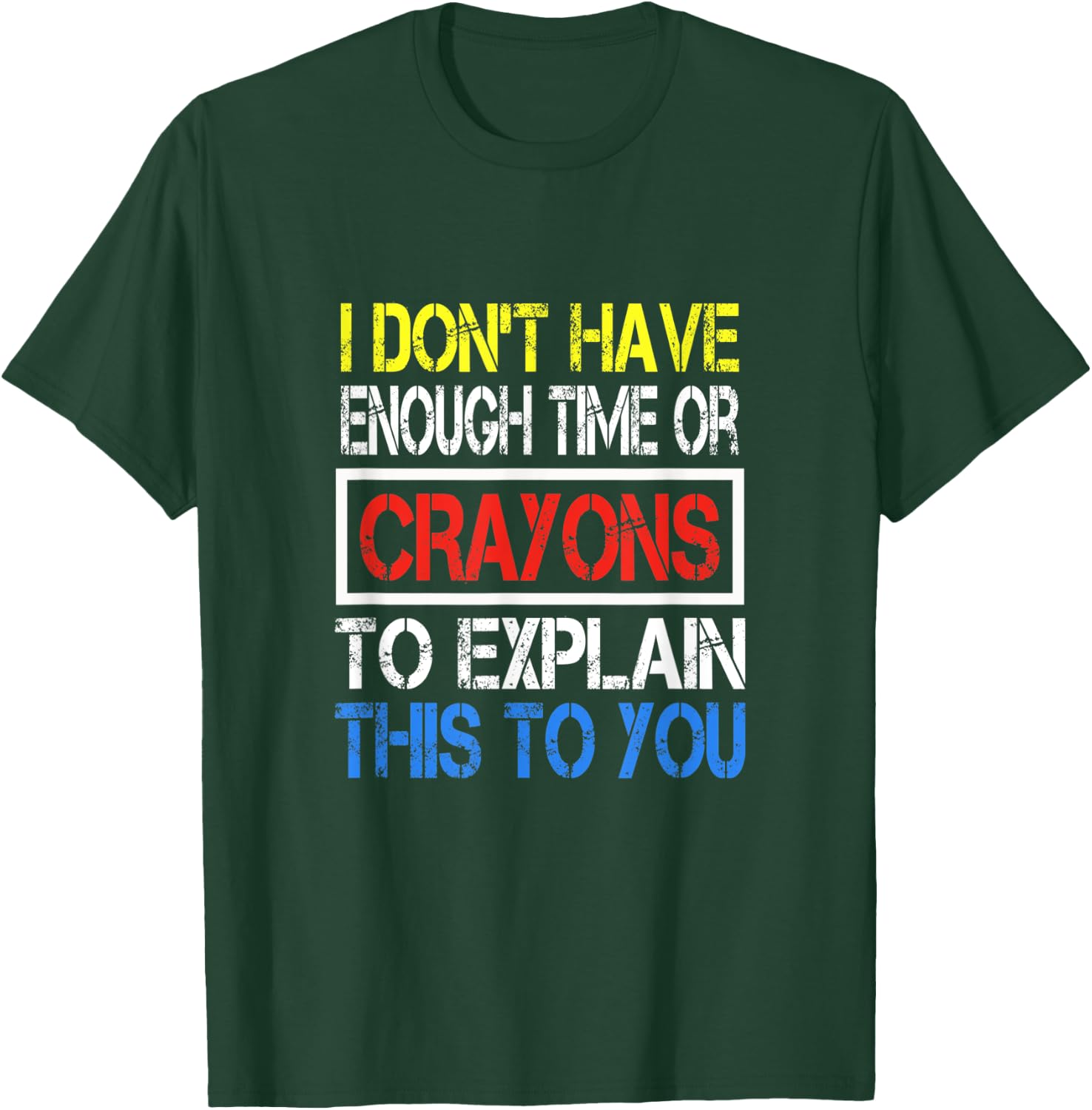 I Don't Have Enough Time Or Crayons To Explain This To You T-Shirt - T-Shirt | Forest