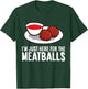 I'm Just Here For The Meatballs T-Shirt - T-Shirt | Forest