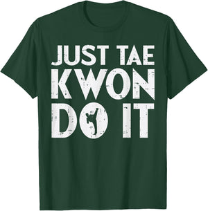 Just Tae Kwon Do It Funny Martial Arts Taekwondo Lover Gift T-Shirt - T-Shirt | Forest