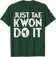 Just Tae Kwon Do It Funny Martial Arts Taekwondo Lover Gift T-Shirt - T-Shirt | Forest