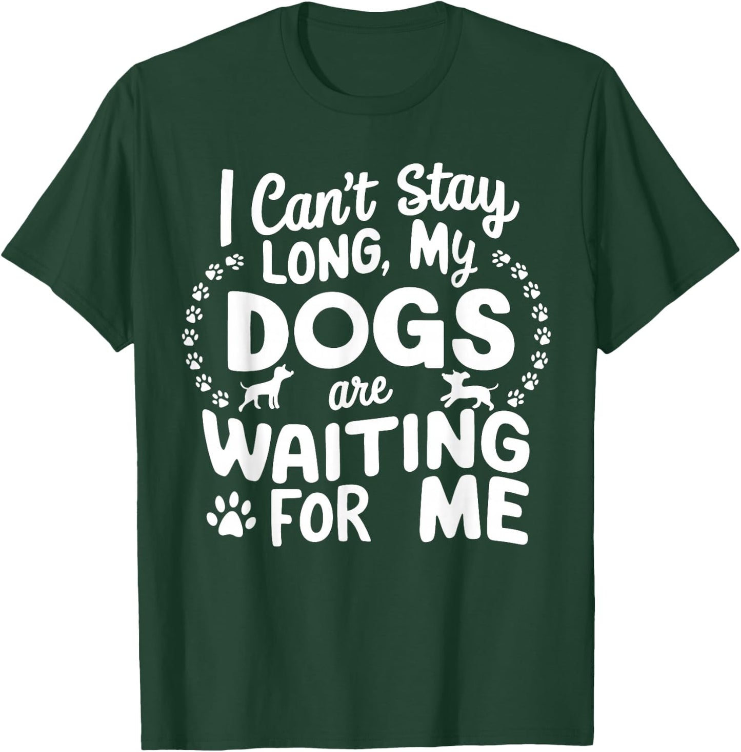 I Can't Stay Long My Dogs Are Waiting For Me Funny Dog Lover T-Shirt - T-Shirt | Forest
