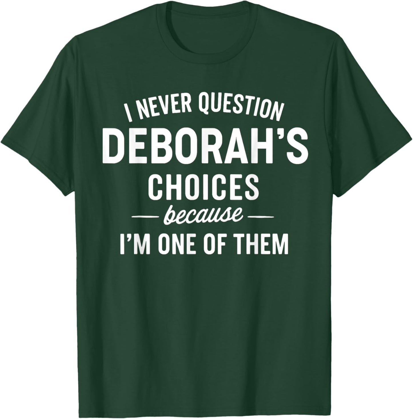 I Never Question DEBORAH'S Choices Because I'm One of Them T-Shirt - T-Shirt | Forest