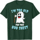 I'm too old for this Boo Sheet T-Shirt - T-Shirt | Forest
