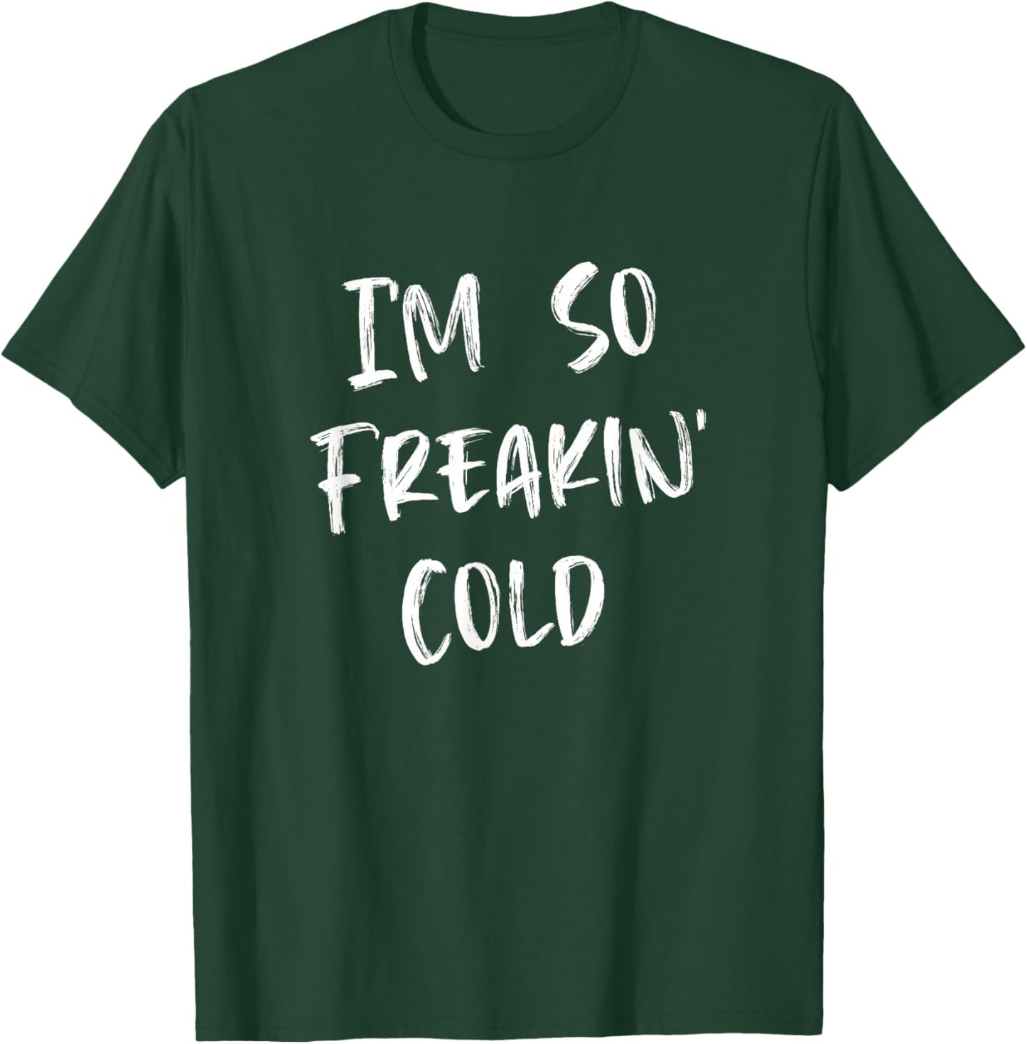 I'm So Freakin' Cold T-Shirt - T-Shirt | Forest