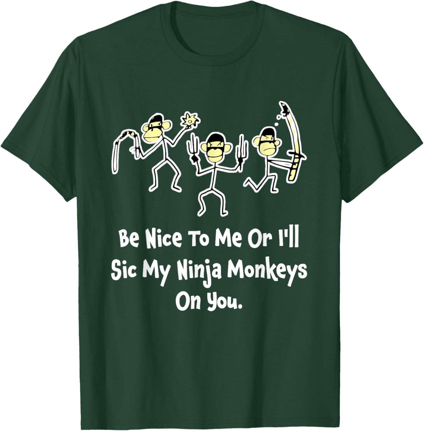 Be Nice To Me Or I'll Sic My Ninja Monkeys On You Apparel T-Shirt - T-Shirt | Forest