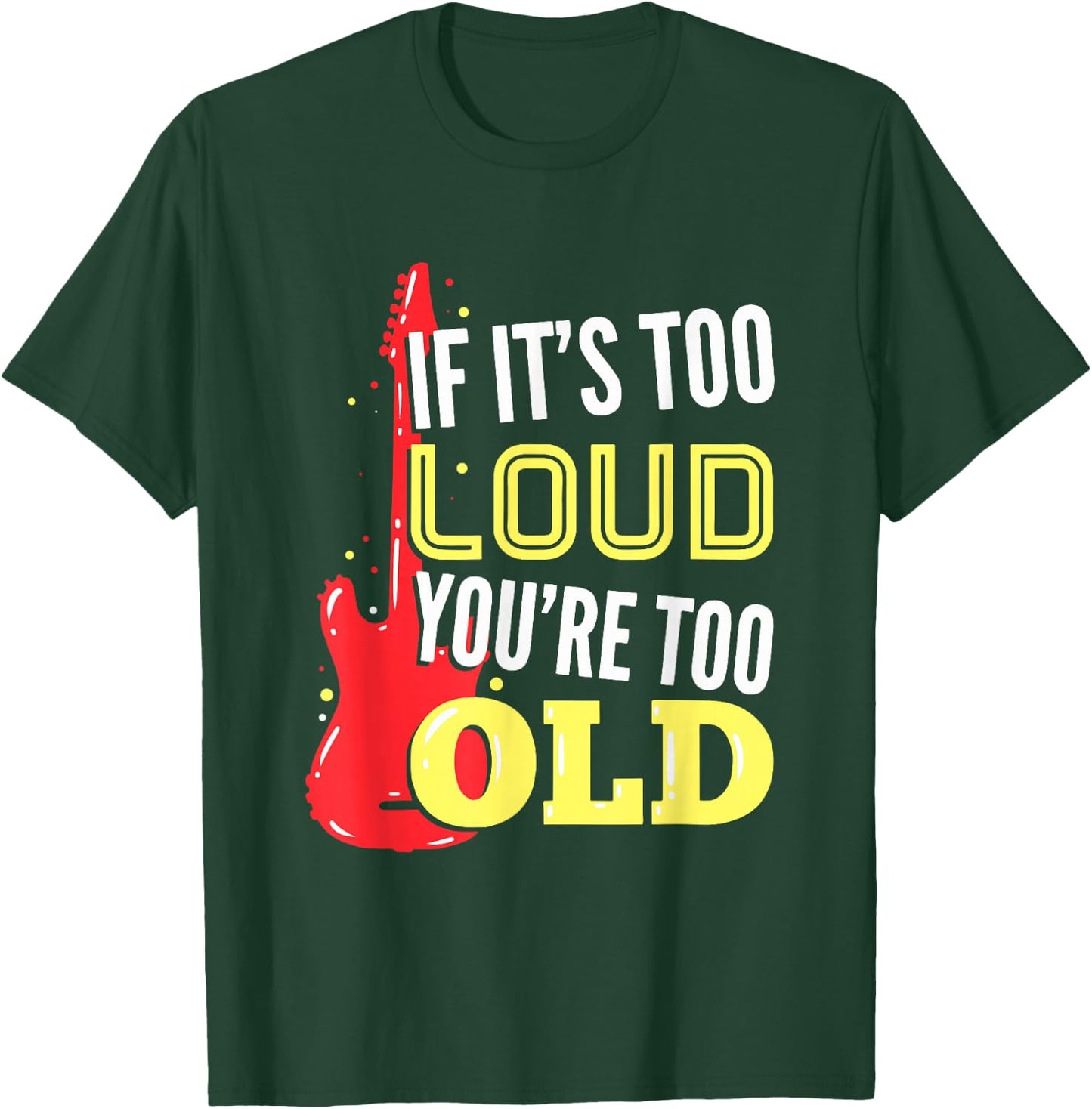 If It's Too Loud You're Too Old Gift A Guitar Player T-Shirt - T-Shirt | Forest