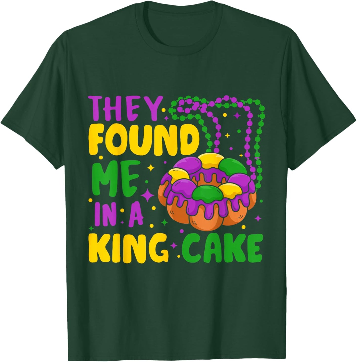 They Found Me In A King Cake T-Shirt - T-Shirt | Forest