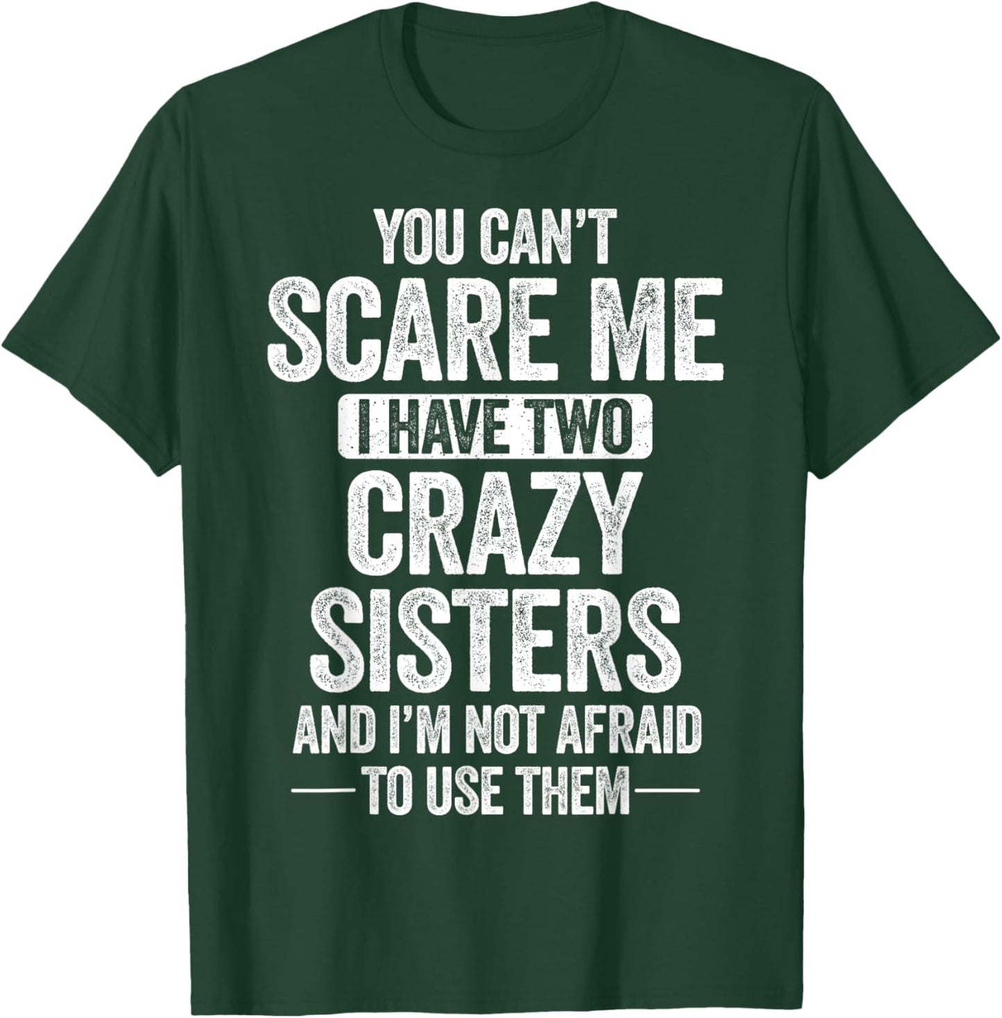 You Can't Scare Me I Have Two Crazy Sisters Cool Joke T-Shirt - T-Shirt | Forest