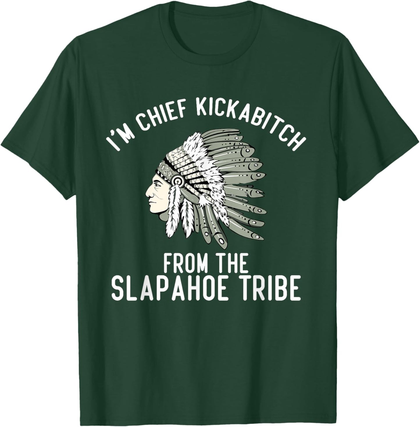 I’m Chief Kickabitch From The Slapahoe Tribe , Small, Black T-Shirt - T-Shirt | Forest