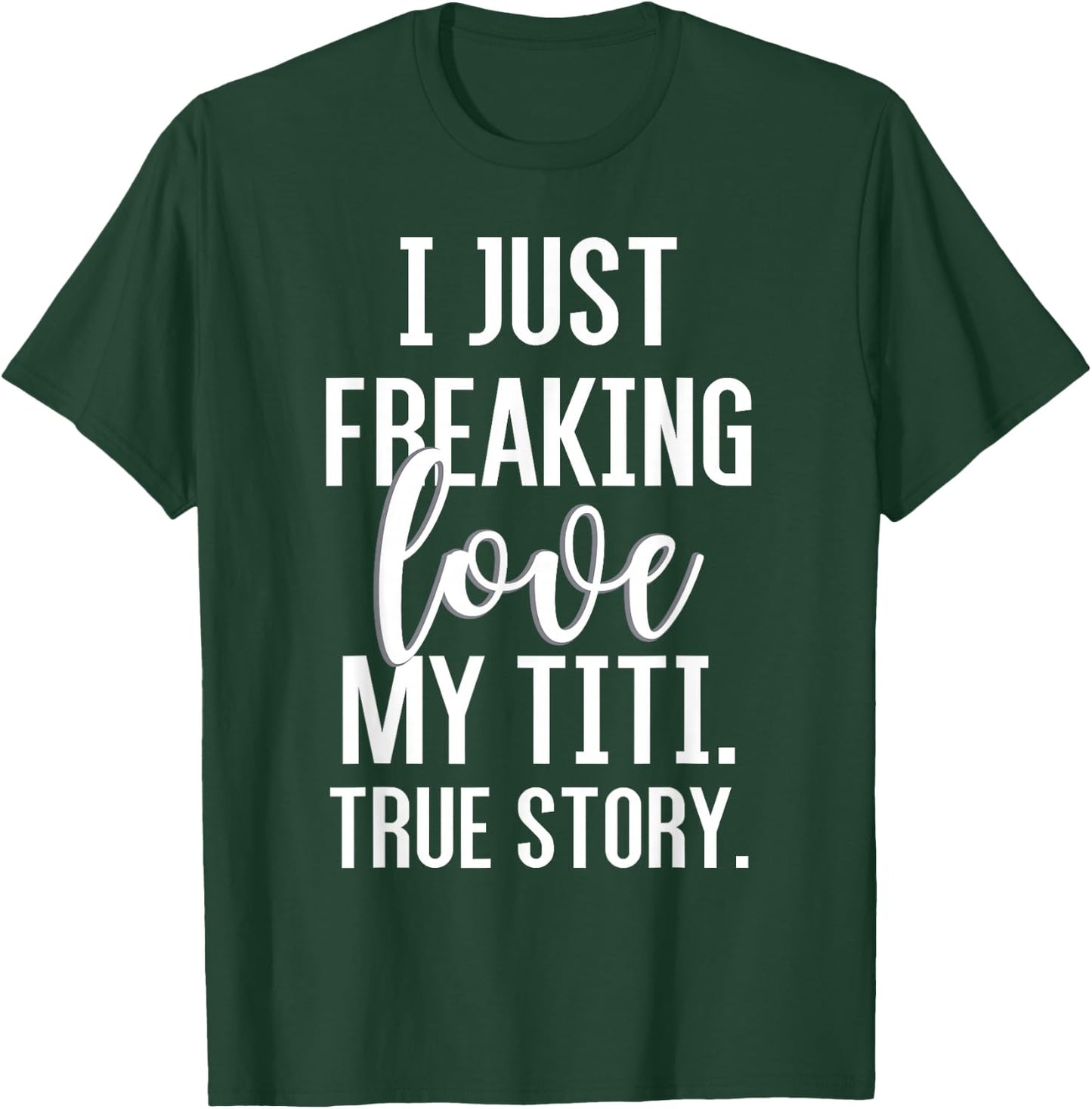 I Just Freaking Love My Titi Funny Aunt Gift Niece Nephew T-Shirt - T-Shirt | Forest