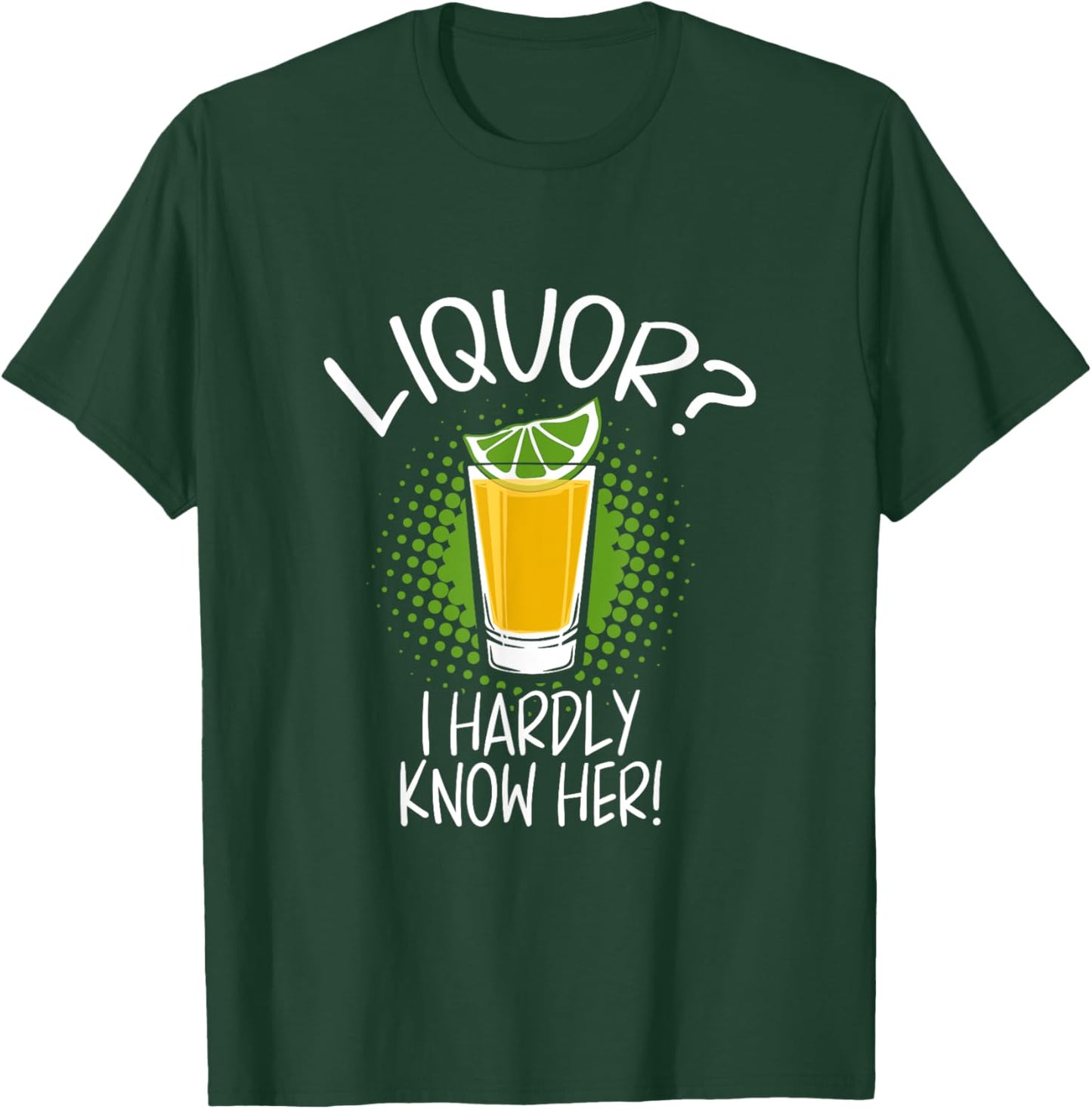 Liquor I Hardly Know Her Alcohol Drinking Party T-Shirt - T-Shirt | Forest