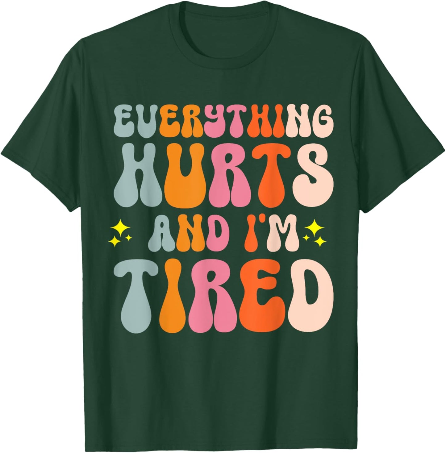 Everything Hurts And I'm Tired T-Shirt - T-Shirt | Forest