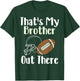 That's My Brother Out There Football Family Biggest Fan T-Shirt - T-Shirt | Forest