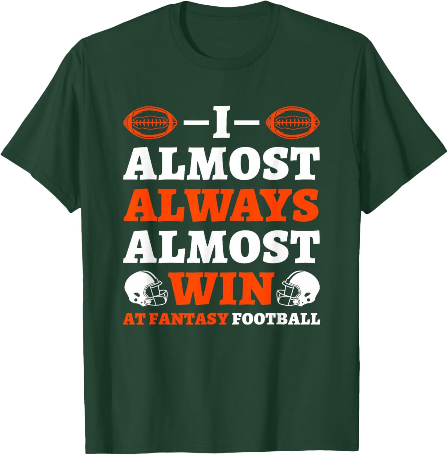 I Almost Always Almost Win At Fantasy Football T-Shirt - T-Shirt | Forest